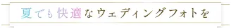 夏でも快適なウェディングフォトを